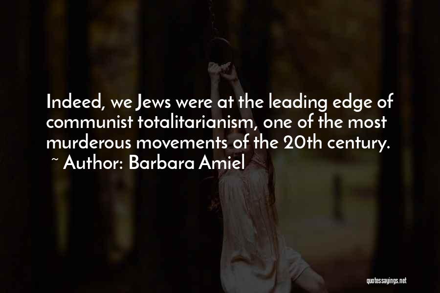 Barbara Amiel Quotes: Indeed, We Jews Were At The Leading Edge Of Communist Totalitarianism, One Of The Most Murderous Movements Of The 20th