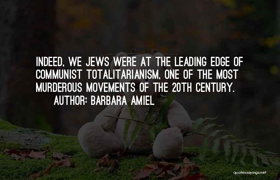 Barbara Amiel Quotes: Indeed, We Jews Were At The Leading Edge Of Communist Totalitarianism, One Of The Most Murderous Movements Of The 20th