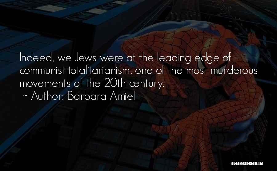 Barbara Amiel Quotes: Indeed, We Jews Were At The Leading Edge Of Communist Totalitarianism, One Of The Most Murderous Movements Of The 20th