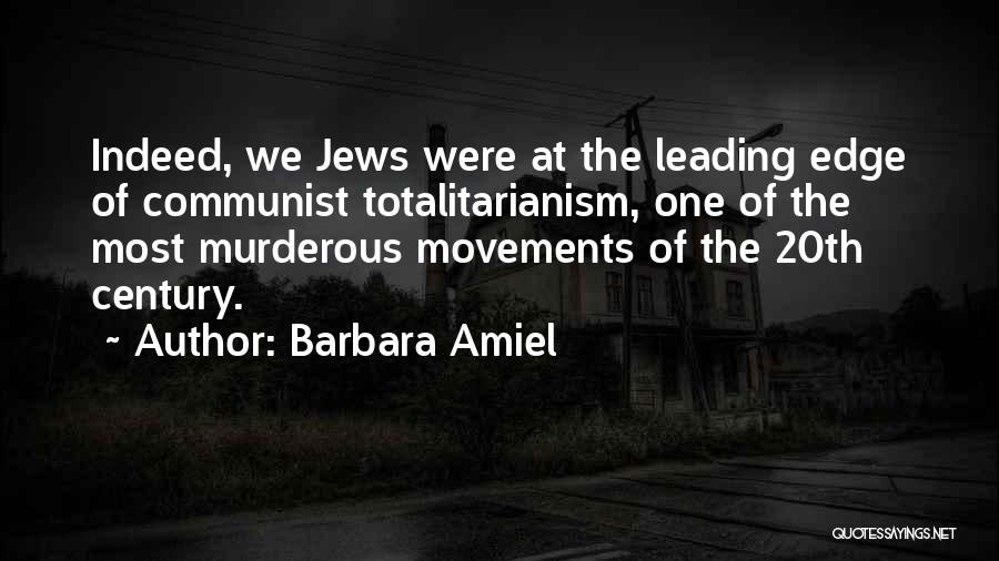 Barbara Amiel Quotes: Indeed, We Jews Were At The Leading Edge Of Communist Totalitarianism, One Of The Most Murderous Movements Of The 20th