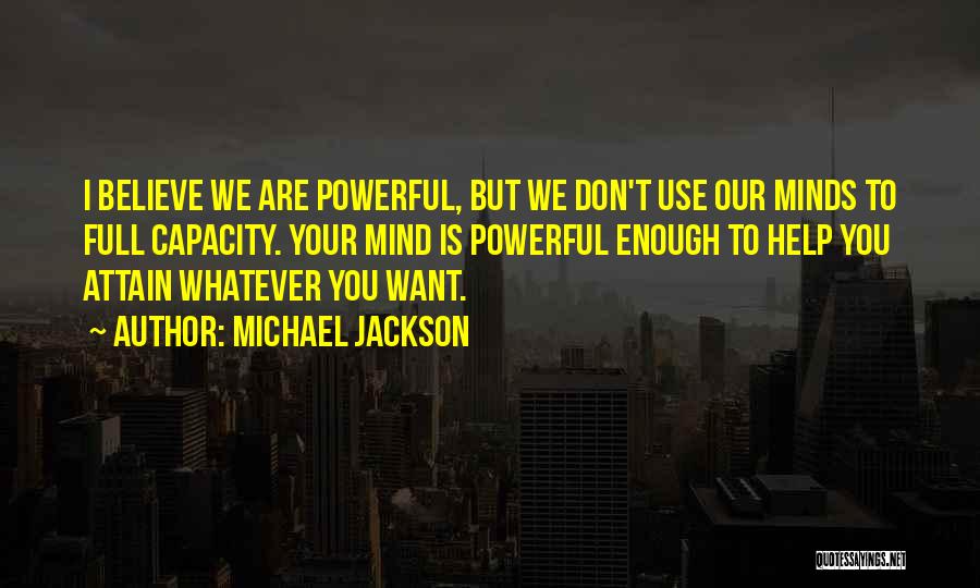 Michael Jackson Quotes: I Believe We Are Powerful, But We Don't Use Our Minds To Full Capacity. Your Mind Is Powerful Enough To