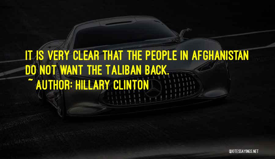Hillary Clinton Quotes: It Is Very Clear That The People In Afghanistan Do Not Want The Taliban Back.
