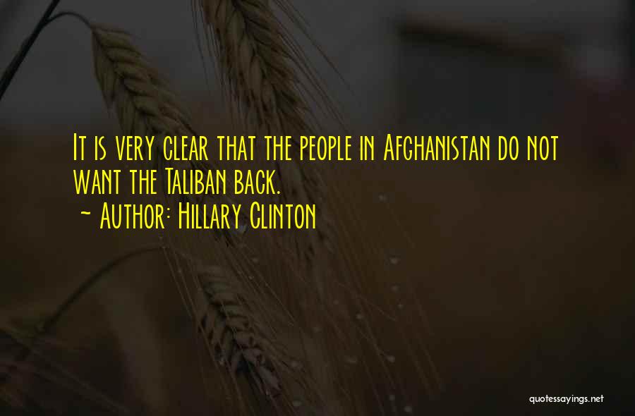 Hillary Clinton Quotes: It Is Very Clear That The People In Afghanistan Do Not Want The Taliban Back.