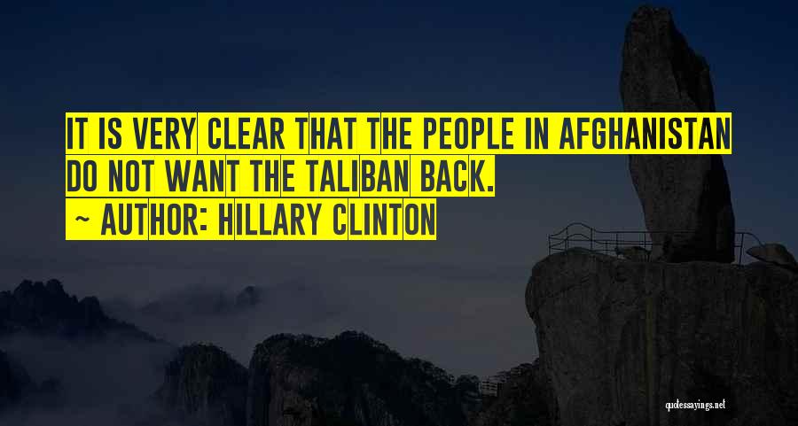 Hillary Clinton Quotes: It Is Very Clear That The People In Afghanistan Do Not Want The Taliban Back.