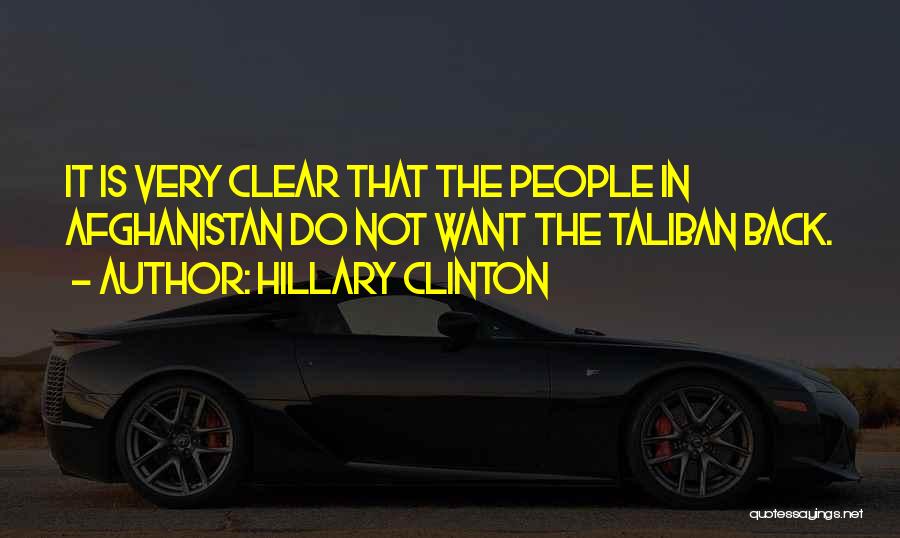 Hillary Clinton Quotes: It Is Very Clear That The People In Afghanistan Do Not Want The Taliban Back.
