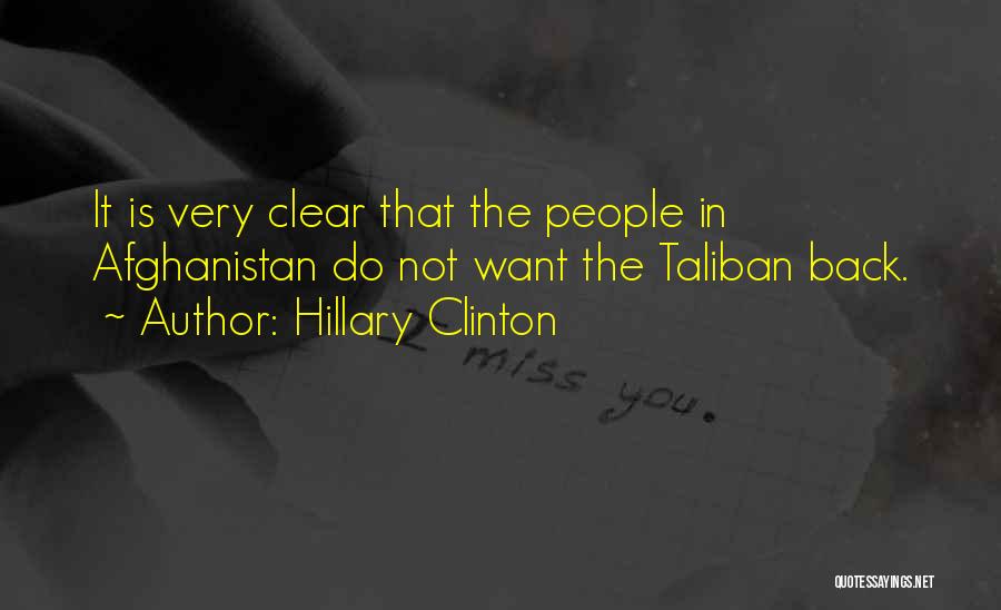 Hillary Clinton Quotes: It Is Very Clear That The People In Afghanistan Do Not Want The Taliban Back.