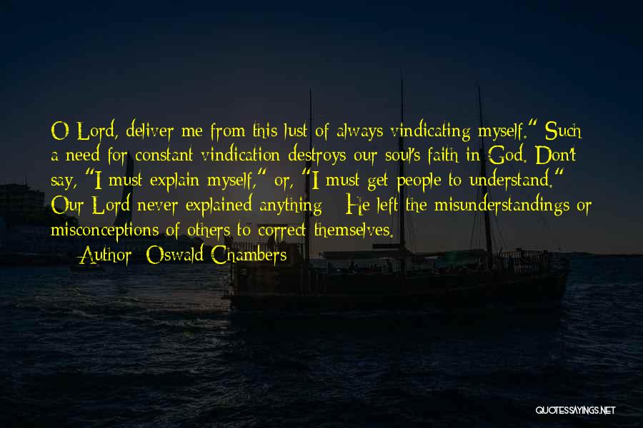 Oswald Chambers Quotes: O Lord, Deliver Me From This Lust Of Always Vindicating Myself. Such A Need For Constant Vindication Destroys Our Soul's