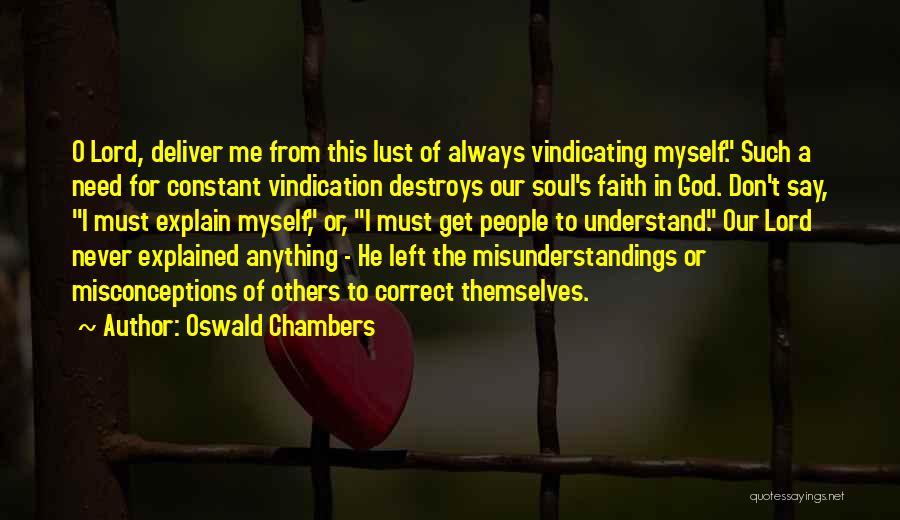 Oswald Chambers Quotes: O Lord, Deliver Me From This Lust Of Always Vindicating Myself. Such A Need For Constant Vindication Destroys Our Soul's