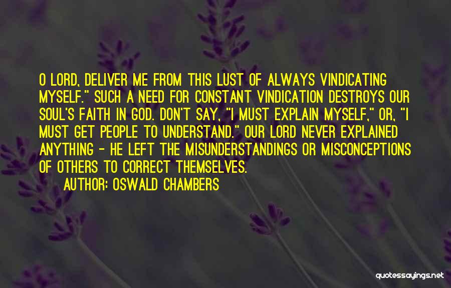 Oswald Chambers Quotes: O Lord, Deliver Me From This Lust Of Always Vindicating Myself. Such A Need For Constant Vindication Destroys Our Soul's