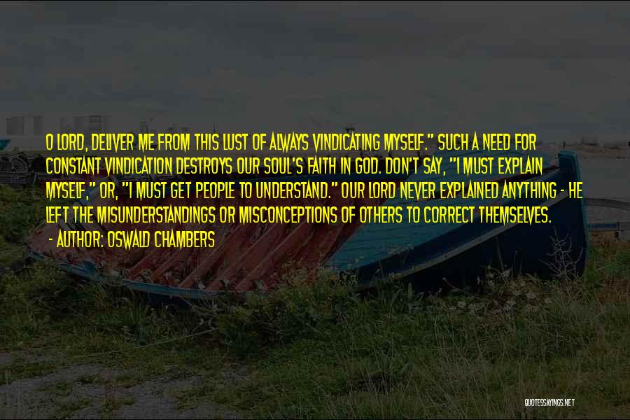 Oswald Chambers Quotes: O Lord, Deliver Me From This Lust Of Always Vindicating Myself. Such A Need For Constant Vindication Destroys Our Soul's