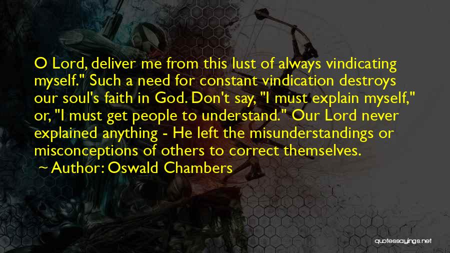 Oswald Chambers Quotes: O Lord, Deliver Me From This Lust Of Always Vindicating Myself. Such A Need For Constant Vindication Destroys Our Soul's