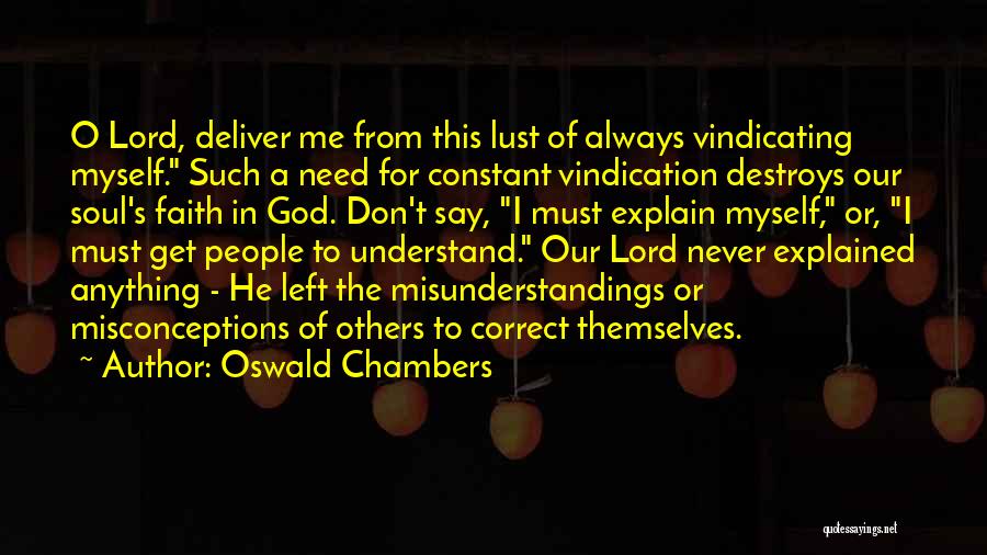 Oswald Chambers Quotes: O Lord, Deliver Me From This Lust Of Always Vindicating Myself. Such A Need For Constant Vindication Destroys Our Soul's