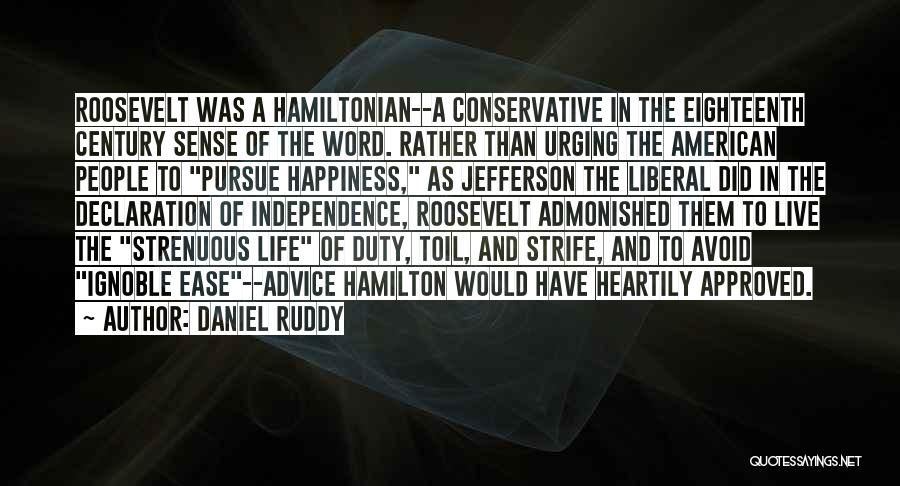 Daniel Ruddy Quotes: Roosevelt Was A Hamiltonian--a Conservative In The Eighteenth Century Sense Of The Word. Rather Than Urging The American People To