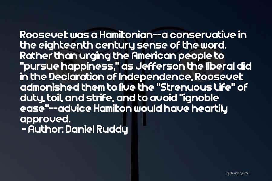 Daniel Ruddy Quotes: Roosevelt Was A Hamiltonian--a Conservative In The Eighteenth Century Sense Of The Word. Rather Than Urging The American People To