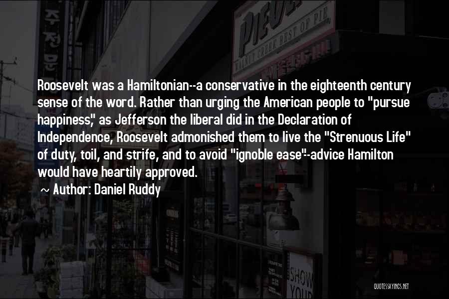 Daniel Ruddy Quotes: Roosevelt Was A Hamiltonian--a Conservative In The Eighteenth Century Sense Of The Word. Rather Than Urging The American People To