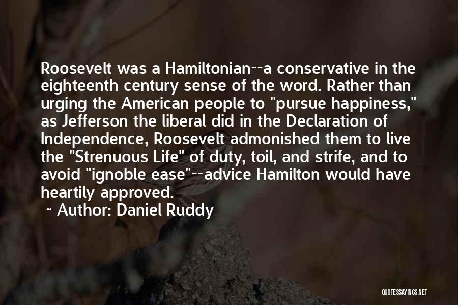 Daniel Ruddy Quotes: Roosevelt Was A Hamiltonian--a Conservative In The Eighteenth Century Sense Of The Word. Rather Than Urging The American People To