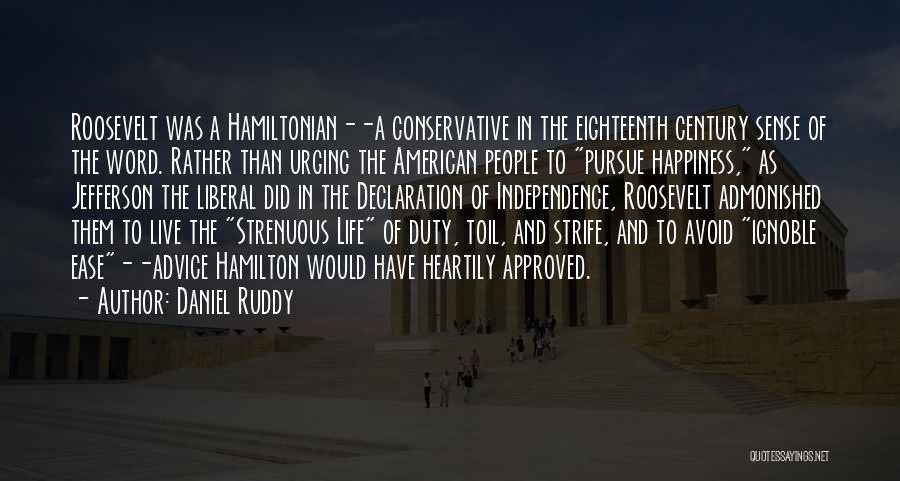 Daniel Ruddy Quotes: Roosevelt Was A Hamiltonian--a Conservative In The Eighteenth Century Sense Of The Word. Rather Than Urging The American People To