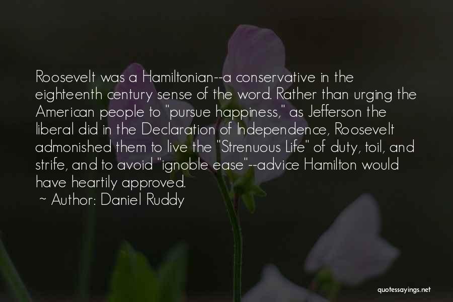 Daniel Ruddy Quotes: Roosevelt Was A Hamiltonian--a Conservative In The Eighteenth Century Sense Of The Word. Rather Than Urging The American People To