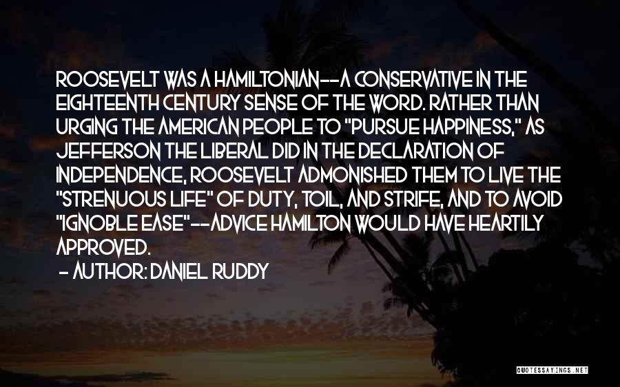 Daniel Ruddy Quotes: Roosevelt Was A Hamiltonian--a Conservative In The Eighteenth Century Sense Of The Word. Rather Than Urging The American People To