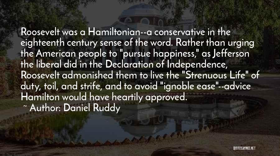 Daniel Ruddy Quotes: Roosevelt Was A Hamiltonian--a Conservative In The Eighteenth Century Sense Of The Word. Rather Than Urging The American People To