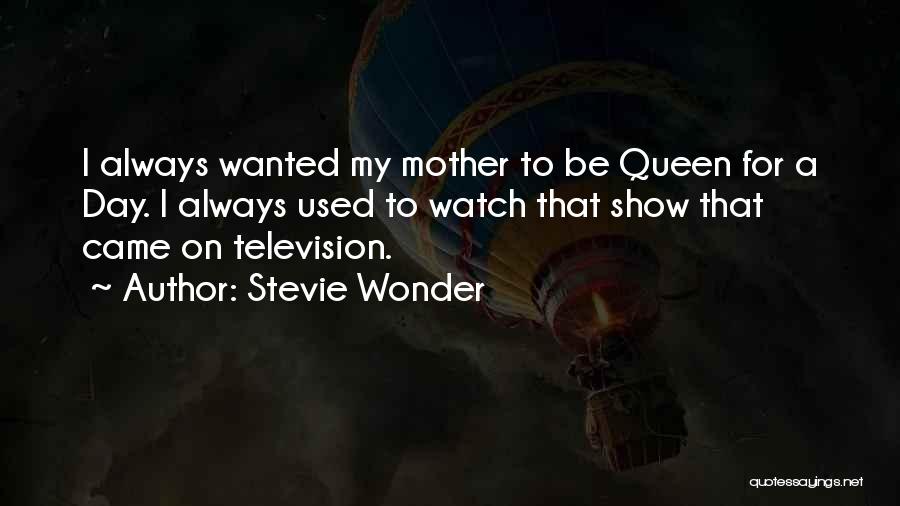 Stevie Wonder Quotes: I Always Wanted My Mother To Be Queen For A Day. I Always Used To Watch That Show That Came