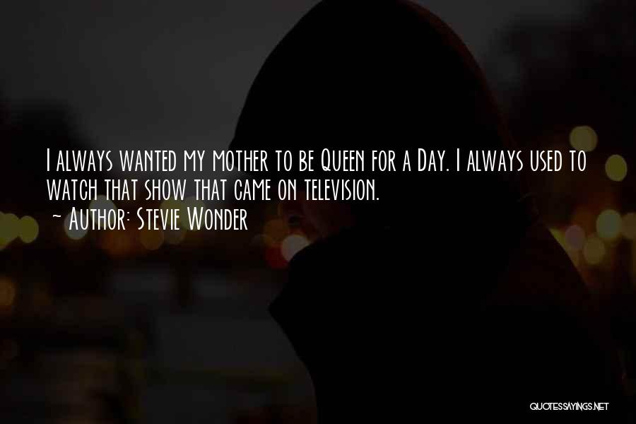 Stevie Wonder Quotes: I Always Wanted My Mother To Be Queen For A Day. I Always Used To Watch That Show That Came