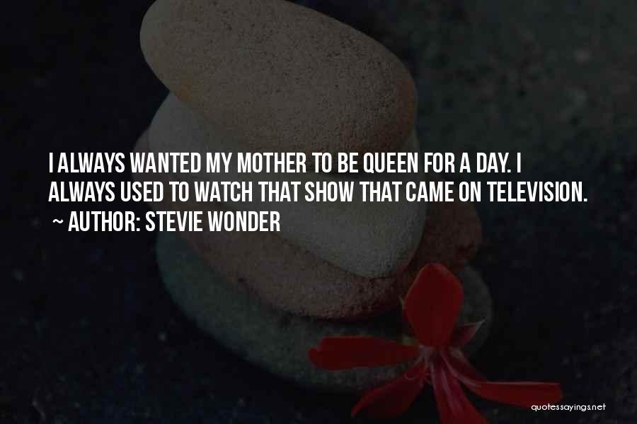 Stevie Wonder Quotes: I Always Wanted My Mother To Be Queen For A Day. I Always Used To Watch That Show That Came