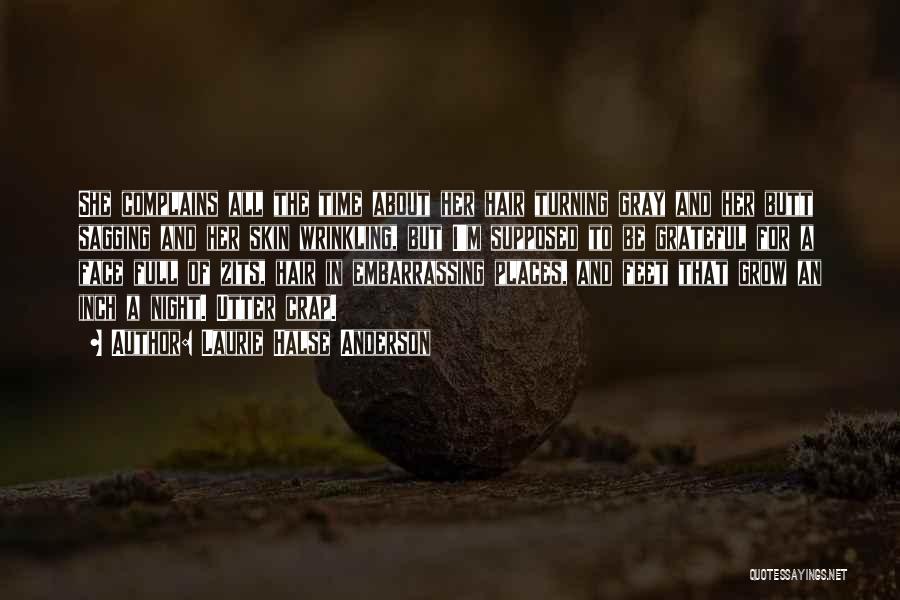 Laurie Halse Anderson Quotes: She Complains All The Time About Her Hair Turning Gray And Her Butt Sagging And Her Skin Wrinkling, But I'm