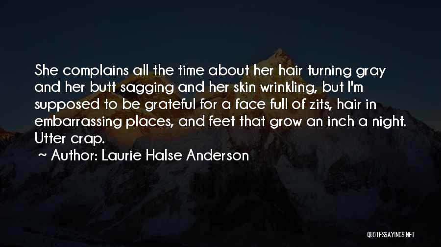 Laurie Halse Anderson Quotes: She Complains All The Time About Her Hair Turning Gray And Her Butt Sagging And Her Skin Wrinkling, But I'm