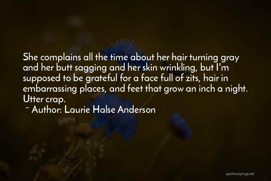 Laurie Halse Anderson Quotes: She Complains All The Time About Her Hair Turning Gray And Her Butt Sagging And Her Skin Wrinkling, But I'm