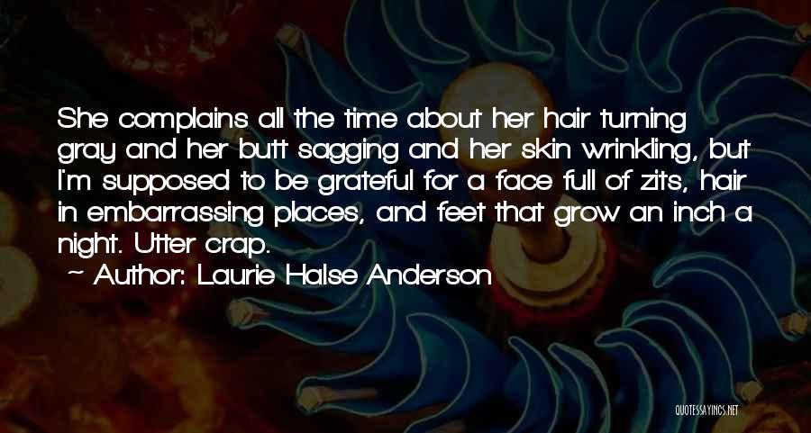 Laurie Halse Anderson Quotes: She Complains All The Time About Her Hair Turning Gray And Her Butt Sagging And Her Skin Wrinkling, But I'm