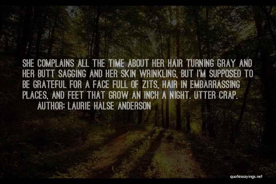 Laurie Halse Anderson Quotes: She Complains All The Time About Her Hair Turning Gray And Her Butt Sagging And Her Skin Wrinkling, But I'm