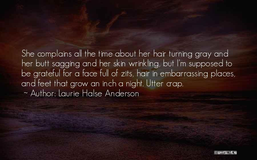 Laurie Halse Anderson Quotes: She Complains All The Time About Her Hair Turning Gray And Her Butt Sagging And Her Skin Wrinkling, But I'm