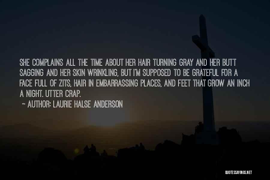 Laurie Halse Anderson Quotes: She Complains All The Time About Her Hair Turning Gray And Her Butt Sagging And Her Skin Wrinkling, But I'm