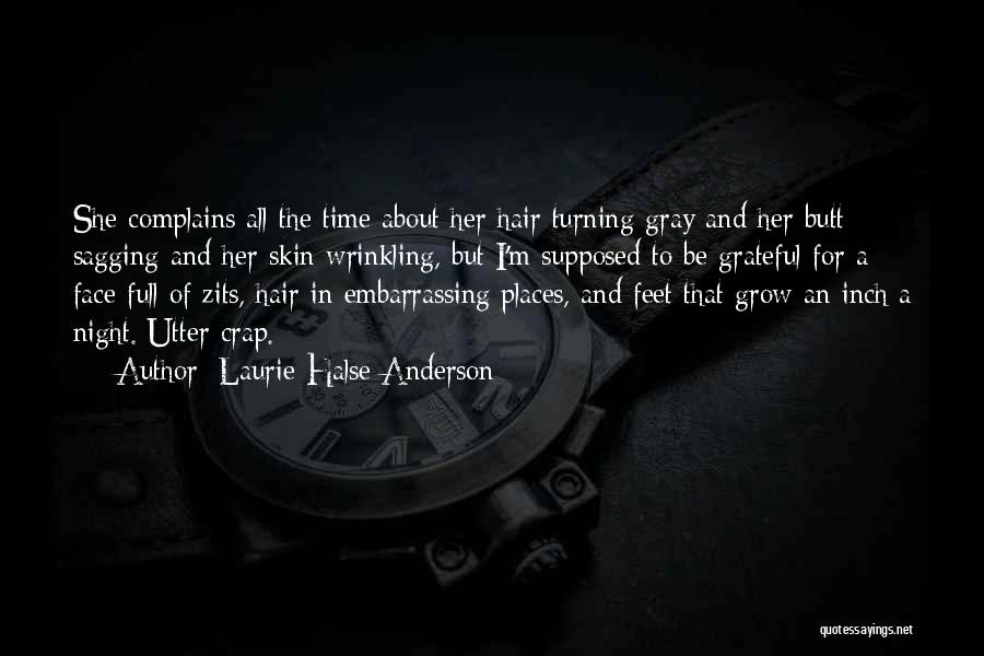 Laurie Halse Anderson Quotes: She Complains All The Time About Her Hair Turning Gray And Her Butt Sagging And Her Skin Wrinkling, But I'm