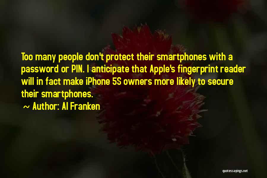 Al Franken Quotes: Too Many People Don't Protect Their Smartphones With A Password Or Pin. I Anticipate That Apple's Fingerprint Reader Will In