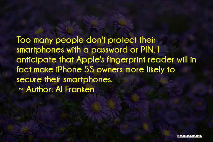 Al Franken Quotes: Too Many People Don't Protect Their Smartphones With A Password Or Pin. I Anticipate That Apple's Fingerprint Reader Will In