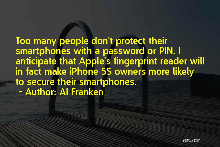 Al Franken Quotes: Too Many People Don't Protect Their Smartphones With A Password Or Pin. I Anticipate That Apple's Fingerprint Reader Will In