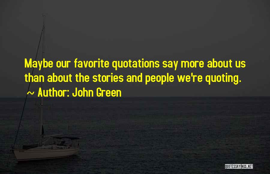 John Green Quotes: Maybe Our Favorite Quotations Say More About Us Than About The Stories And People We're Quoting.