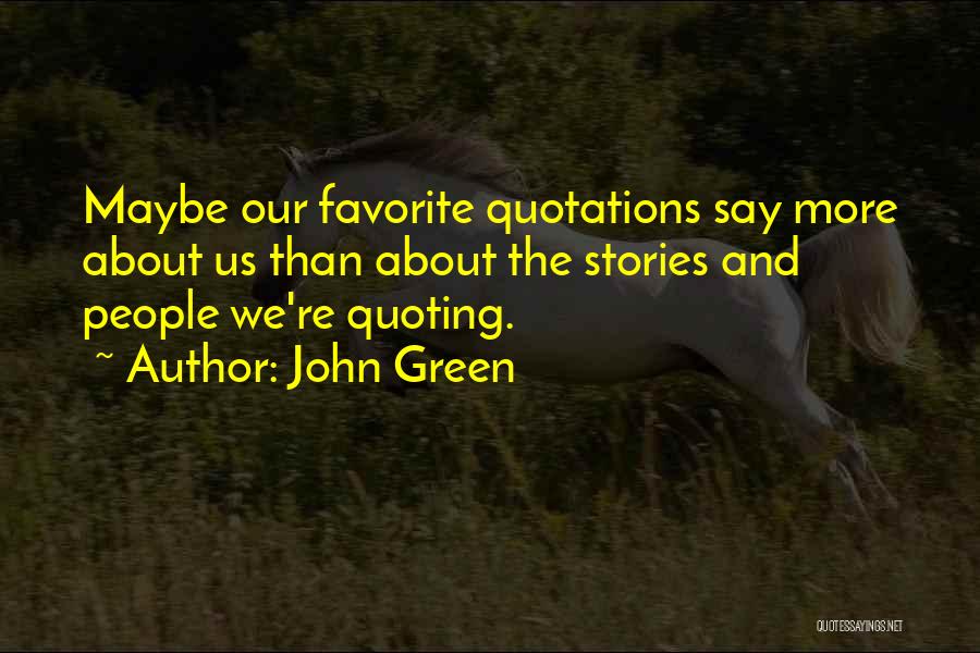 John Green Quotes: Maybe Our Favorite Quotations Say More About Us Than About The Stories And People We're Quoting.