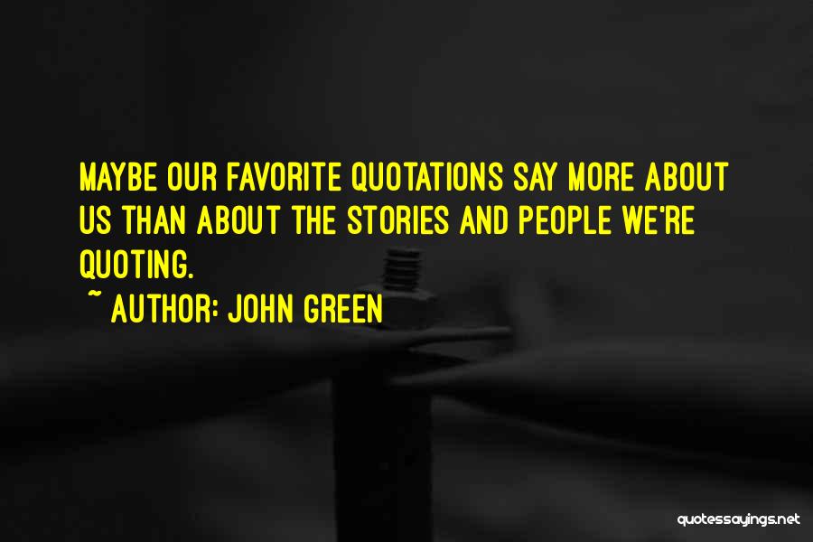 John Green Quotes: Maybe Our Favorite Quotations Say More About Us Than About The Stories And People We're Quoting.