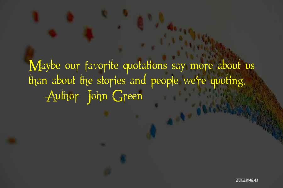 John Green Quotes: Maybe Our Favorite Quotations Say More About Us Than About The Stories And People We're Quoting.