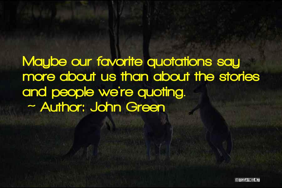 John Green Quotes: Maybe Our Favorite Quotations Say More About Us Than About The Stories And People We're Quoting.