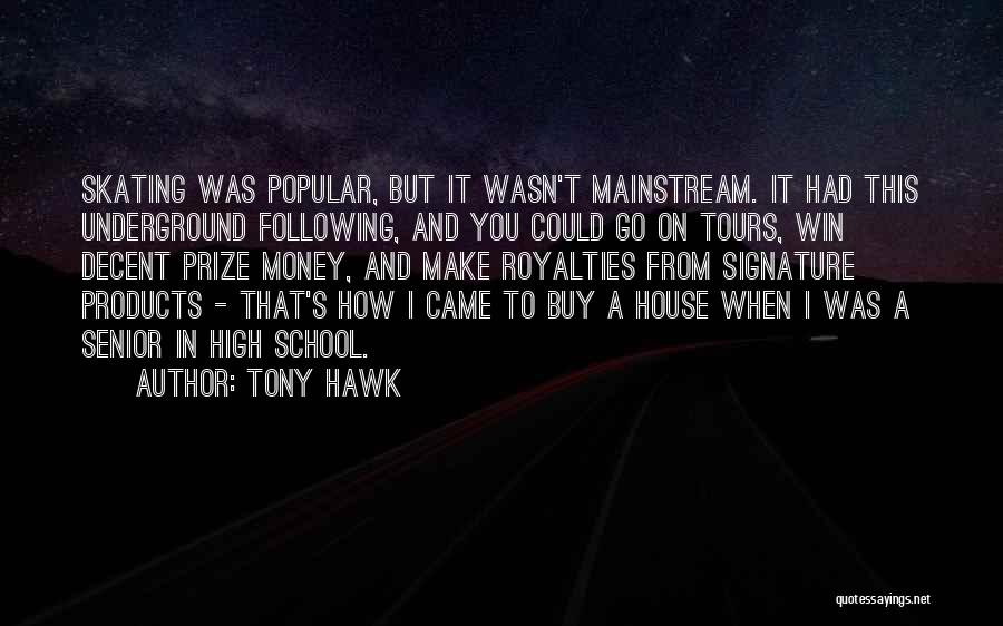 Tony Hawk Quotes: Skating Was Popular, But It Wasn't Mainstream. It Had This Underground Following, And You Could Go On Tours, Win Decent