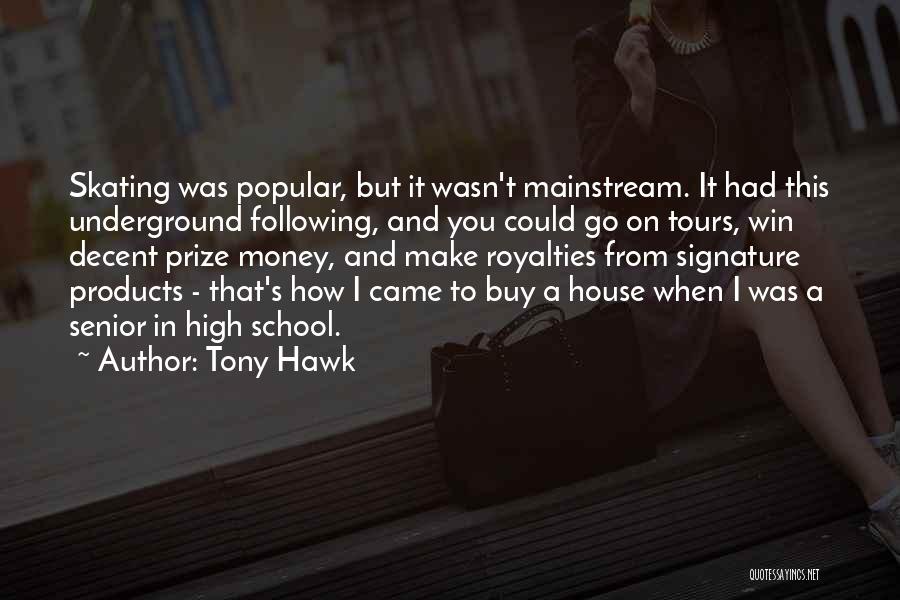 Tony Hawk Quotes: Skating Was Popular, But It Wasn't Mainstream. It Had This Underground Following, And You Could Go On Tours, Win Decent