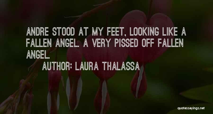 Laura Thalassa Quotes: Andre Stood At My Feet, Looking Like A Fallen Angel. A Very Pissed Off Fallen Angel.