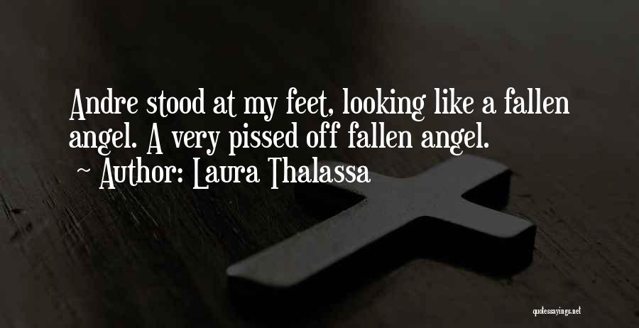 Laura Thalassa Quotes: Andre Stood At My Feet, Looking Like A Fallen Angel. A Very Pissed Off Fallen Angel.