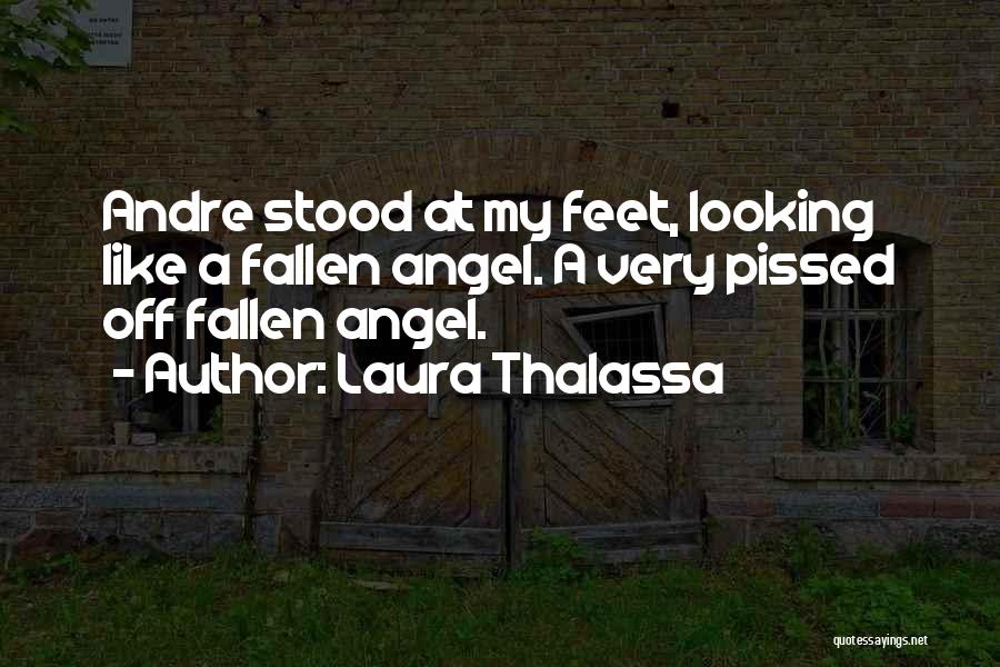 Laura Thalassa Quotes: Andre Stood At My Feet, Looking Like A Fallen Angel. A Very Pissed Off Fallen Angel.