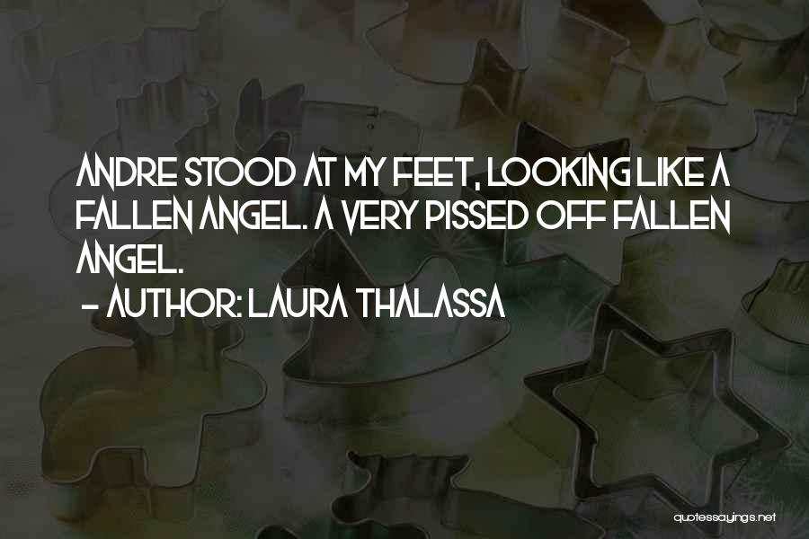 Laura Thalassa Quotes: Andre Stood At My Feet, Looking Like A Fallen Angel. A Very Pissed Off Fallen Angel.