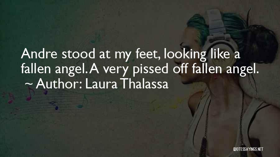 Laura Thalassa Quotes: Andre Stood At My Feet, Looking Like A Fallen Angel. A Very Pissed Off Fallen Angel.